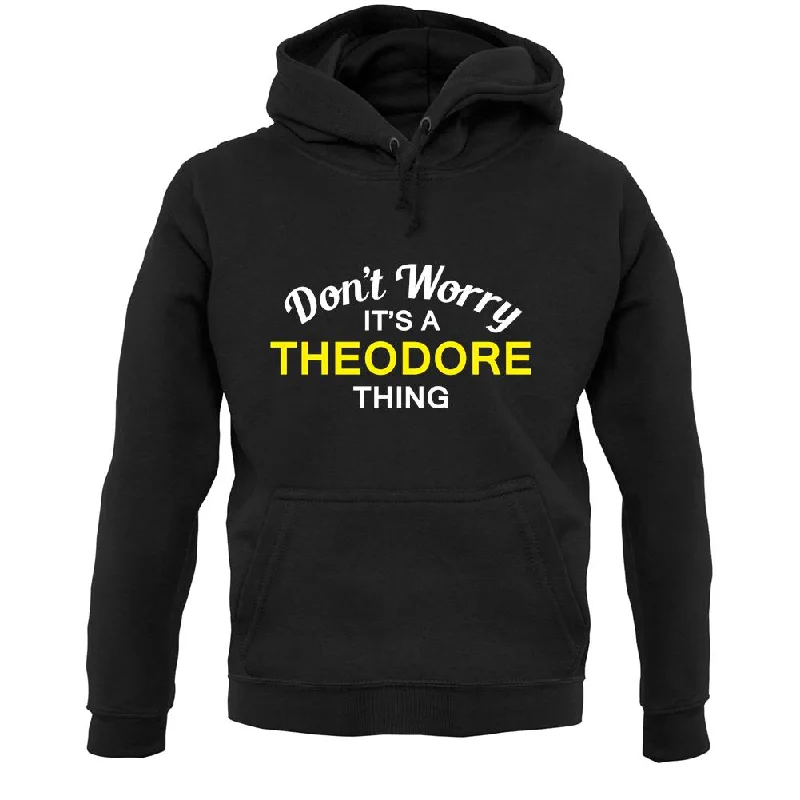 Don't Worry It's a THEODORE Thing! Unisex Hoodie Hoodie Sweatshirt Pullover